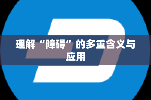 理解“障碍”的多重含义与应用