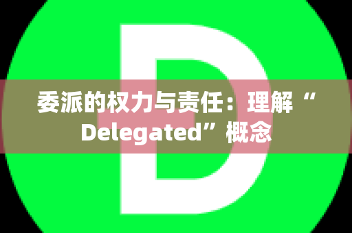 委派的权力与责任：理解“Delegated”概念