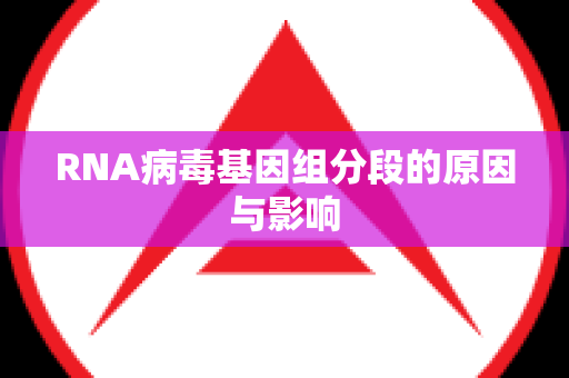 RNA病毒基因组分段的原因与影响
