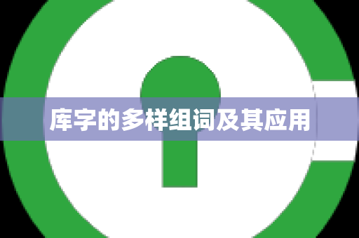库字的多样组词及其应用