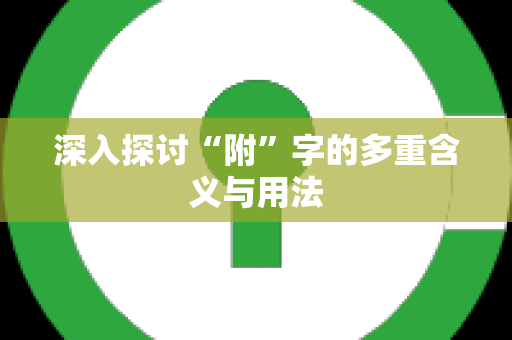 深入探讨“附”字的多重含义与用法