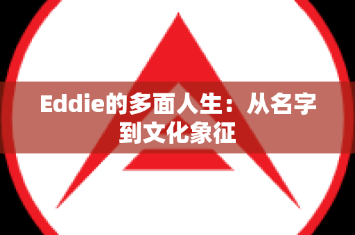 Eddie的多面人生：从名字到文化象征