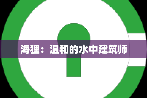 海狸：温和的水中建筑师