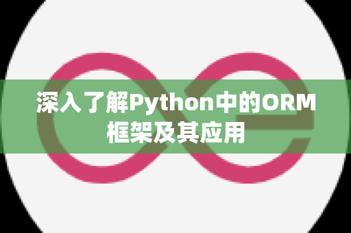 深入了解Python中的ORM框架及其应用