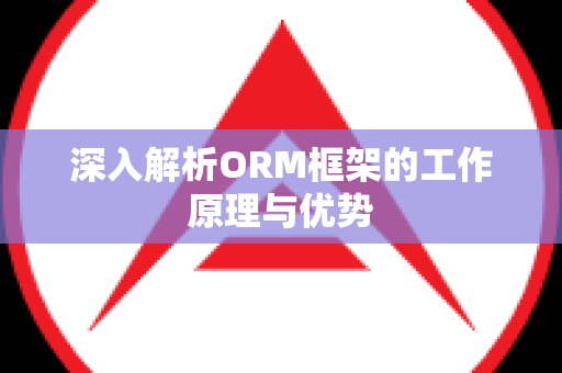 深入解析ORM框架的工作原理与优势