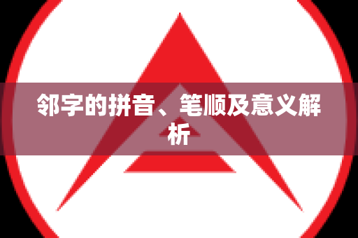 邻字的拼音、笔顺及意义解析