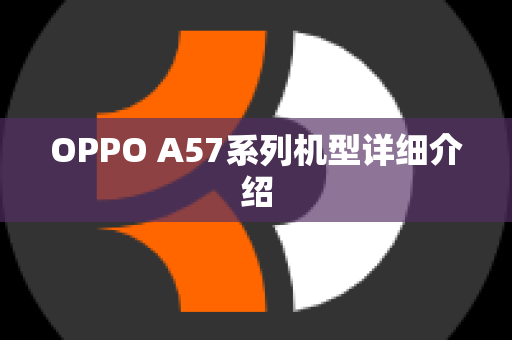 OPPO A57系列机型详细介绍