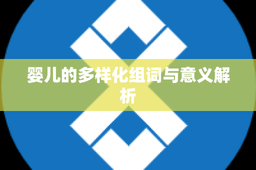 婴儿的多样化组词与意义解析