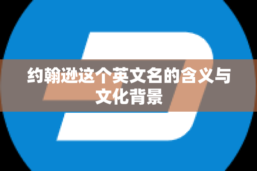 约翰逊这个英文名的含义与文化背景